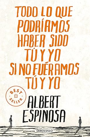 Portada del libro Todo lo que podríamos haber sido tú y yo si no fuéramos tú y yo de Albert Espinosa